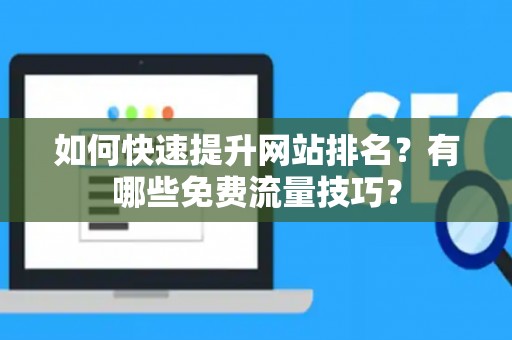 如何快速提升网站排名？有哪些免费流量技巧？