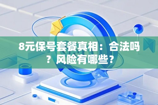 8元保号套餐真相：合法吗？风险有哪些？